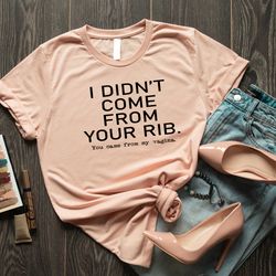 i didn't come from your rib shirt, pro choice shirt, abortion shirt, woman right t-shirt, feminist shirt, uterus shirt,