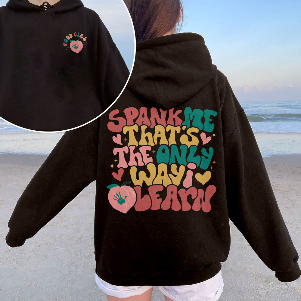 Spank Me That’s The Only Way I Learn Sweatshirt, Good Girl Bad Girl Shirt, Spank Me Tee, Funny Girl Shirt, Trendy VSCO Hoodie - 3.jpg