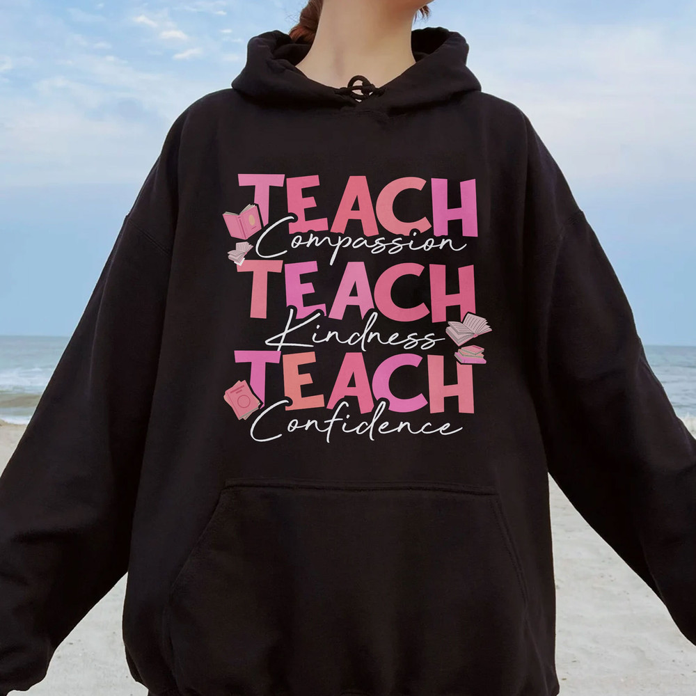 Teach TShirt, Teach Compassion, Teach Kindness, Teach Confidence Shirt, Teacher Appreciation, Teacher Sweatshirt, Teacher Shirt Gift - 5.jpg