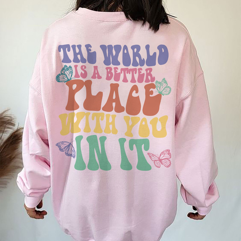 The World Is A Better Place With You In It Sweatshirt, Trendy Hoodie, VSCO Girl Crewneck - 1.jpg