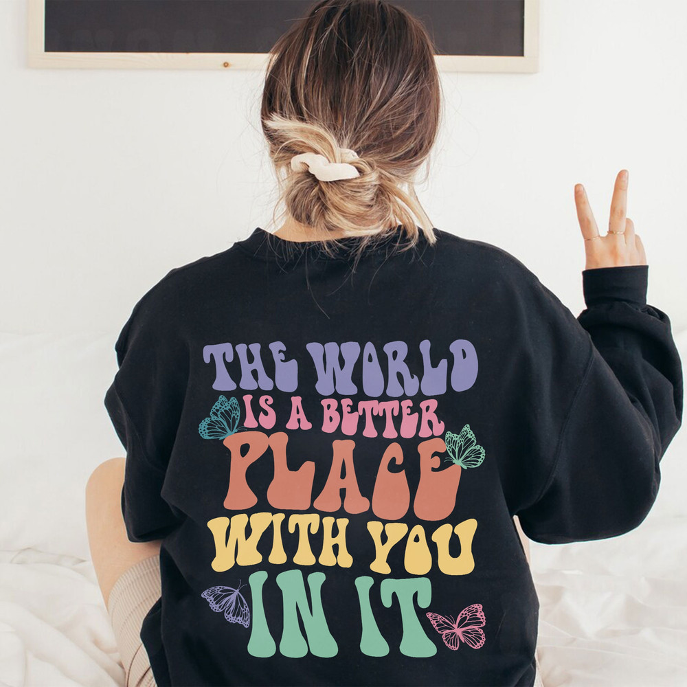 The World Is A Better Place With You In It Sweatshirt, Trendy Hoodie, VSCO Girl Crewneck - 5.jpg