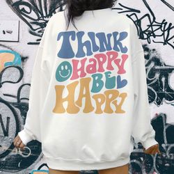 think happy be happy hoodie, positive hoodie, inspirational hoodie, aesthetic hoodie,