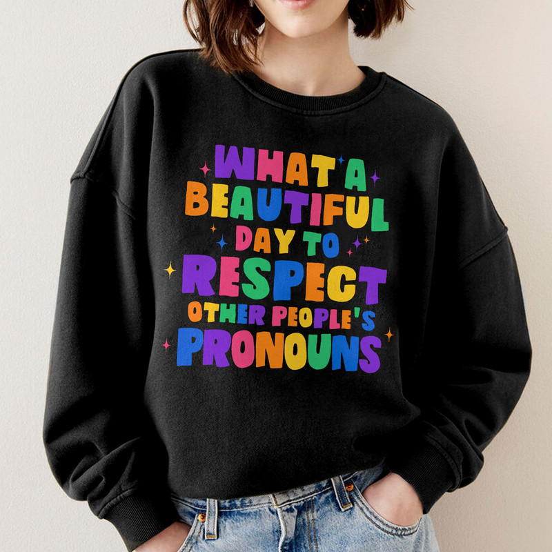 What A Beautiful Day to Respect Other People's Pronouns Sweatshirt,Gay Rights T-Shirt,Human Rights Shirt,Equality T-Shirt, Pride Tee - 1.jpg