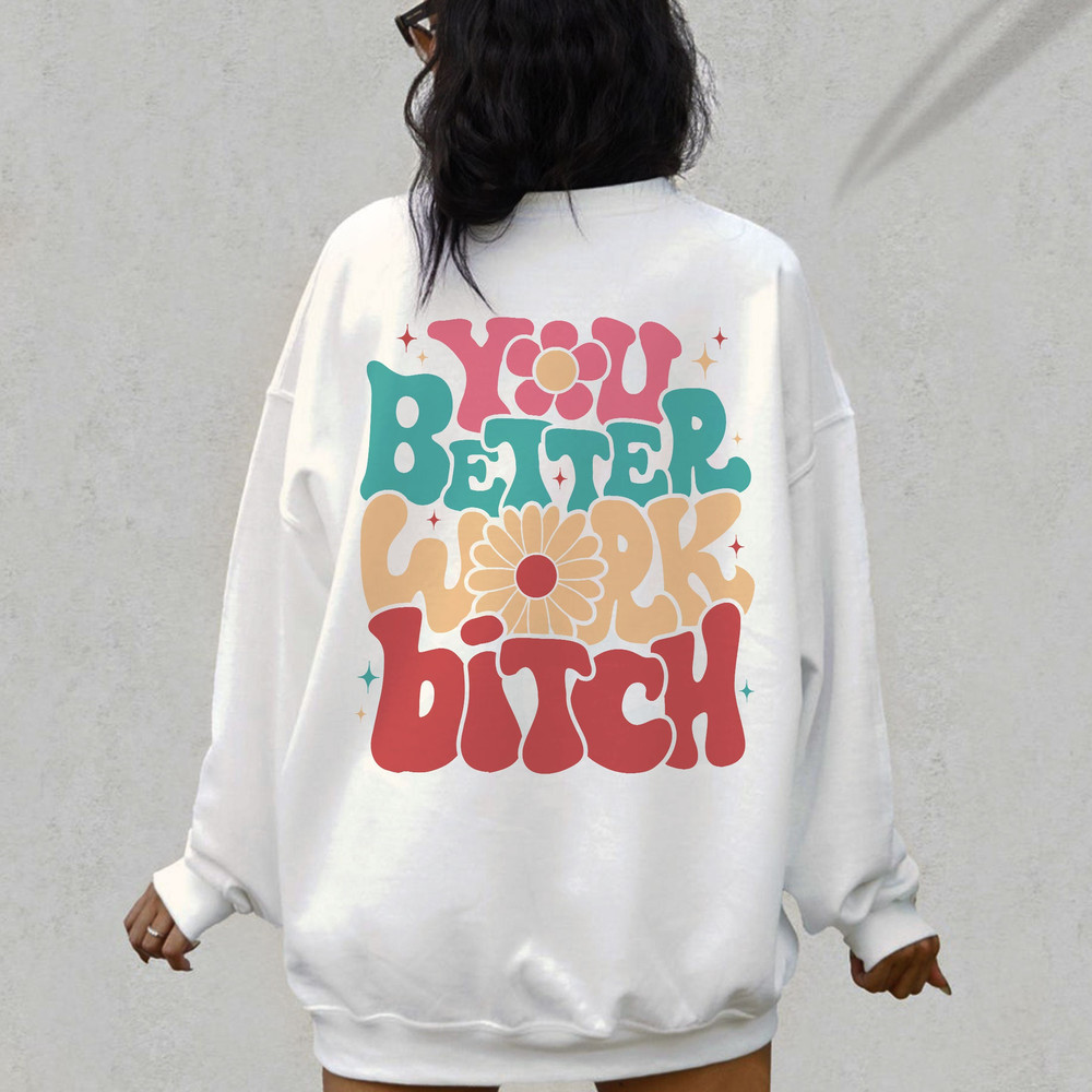 You Better Work Bitch Sweatshirt, Positive Hoodie, Inspirational Hoodie, Aesthetic Hoodie, Preppy Vsco Hoodie - 1.jpg