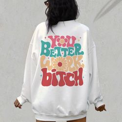 you better work bitch sweatshirt, positive hoodie, inspirational hoodie, aesthetic ho