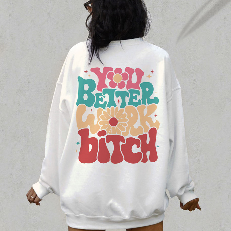You Better Work Bitch Sweatshirt, Positive Hoodie, Inspirational Hoodie, Aesthetic Hoodie, Preppy Vsco Hoodie - 1.jpg