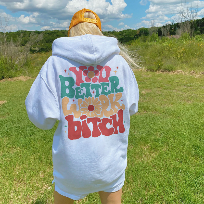 You Better Work Bitch Sweatshirt, Positive Hoodie, Inspirational Hoodie, Aesthetic Hoodie, Preppy Vsco Hoodie - 4.jpg