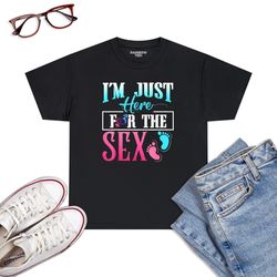 i'm just here for the sex shirt funny gender reveal shirt