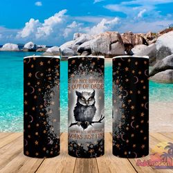 sarcastic owl tumbler, sarcastic owl skinny tumbler, owl gaze tumbler