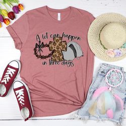 a lot can happen in 3 days shirt, he is risen easter shirt, christian easter shirt, e