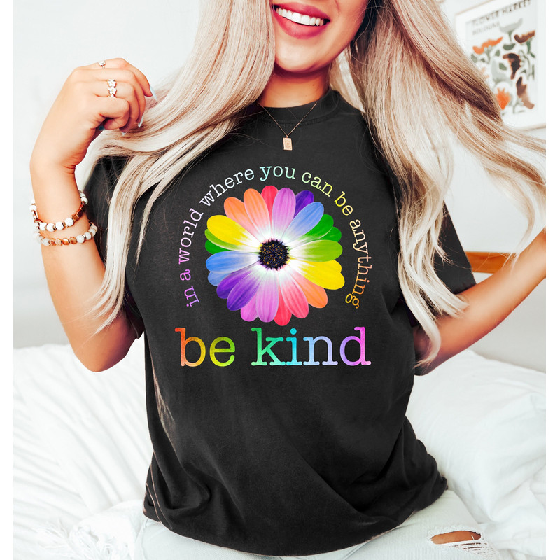 Be Kind In A World Where You Can Be Anything, Be Kind Pride Tee, Rainbow Colors Flower Tee, Cute LGBTQ Shirt, Pride Month Gift, Equality Tee - 1.jpg