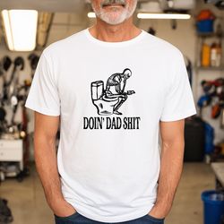 doin dad shit shirt, sarcastic dad shirt, skeleton dada shirt, happy fathers day sh