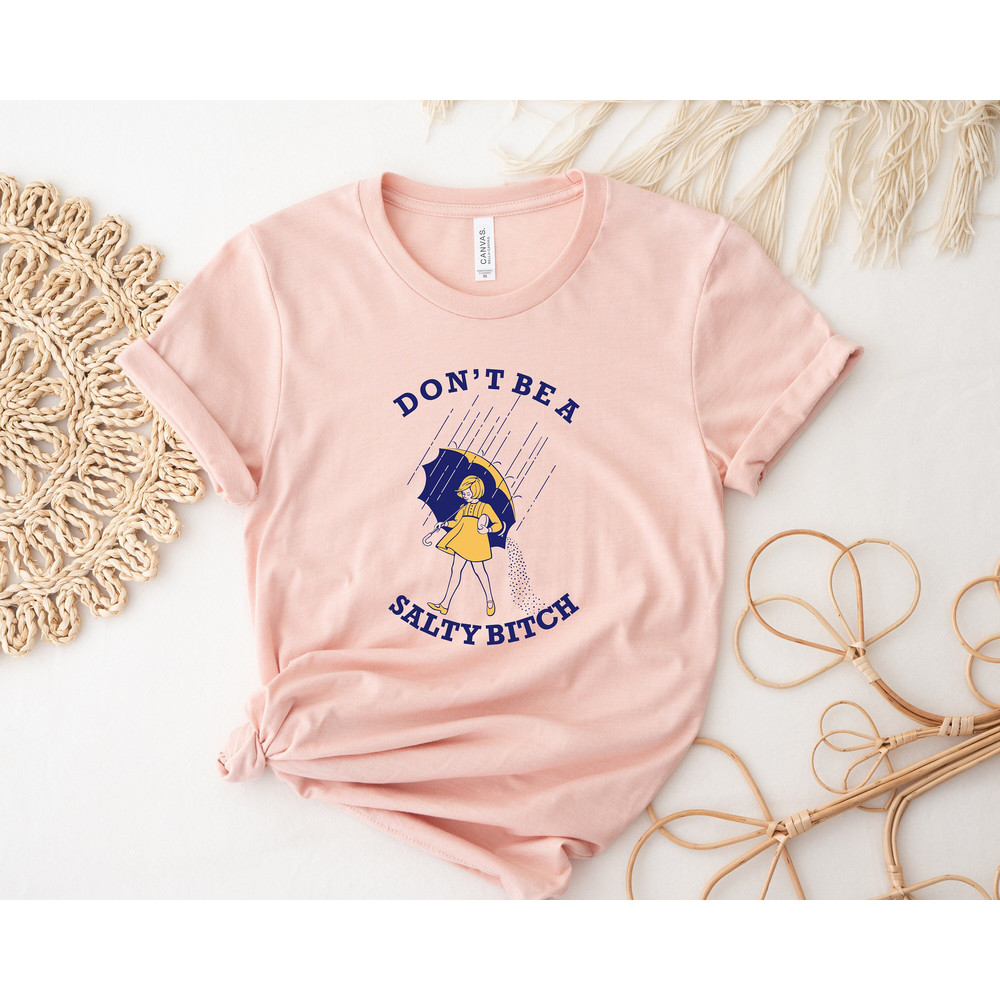 Don't Be A Salty Btch Shirt,Sarcastic Womens Shirt,Retro Boho Comfort Unisex Shirt,Salty Shirt,Gift For Her,Womens Crewneck,Personalized Tee - 1.jpg