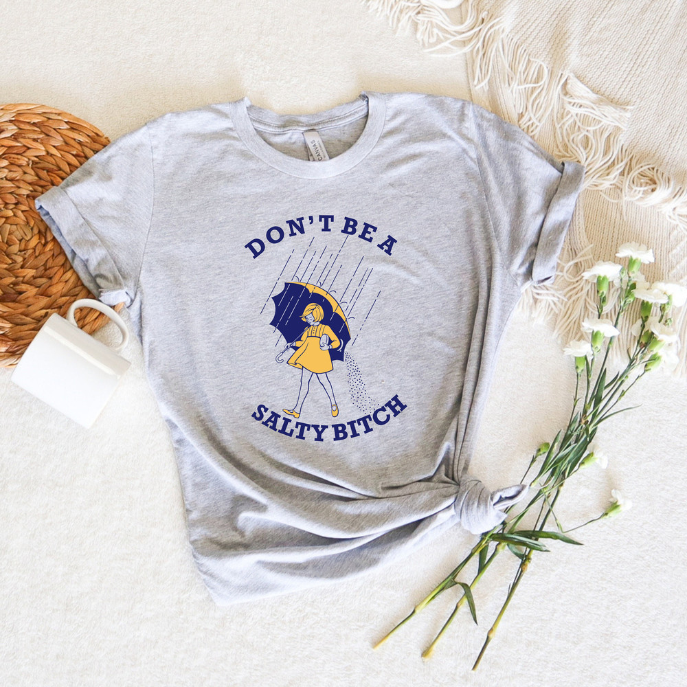 Don't Be A Salty Btch Shirt,Sarcastic Womens Shirt,Retro Boho Comfort Unisex Shirt,Salty Shirt,Gift For Her,Womens Crewneck,Personalized Tee - 2.jpg
