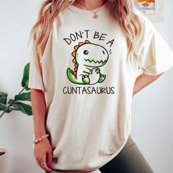 dont be cuntasaurus shirt, funny dinosaur shirt, sarcastic dinosaur shirt, dinosaur
