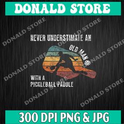 never underestimate an old man with a pickleball paddle digital file download, pickleball png, pickleball design