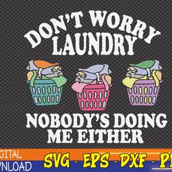 don't worry laundry nobody's doing me either funny svg, eps, png, dxf, digital download