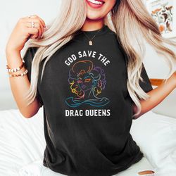 god save the drag queens, drag queen shirt, drag is not a crime, lgbtq shirt, lgbtq g