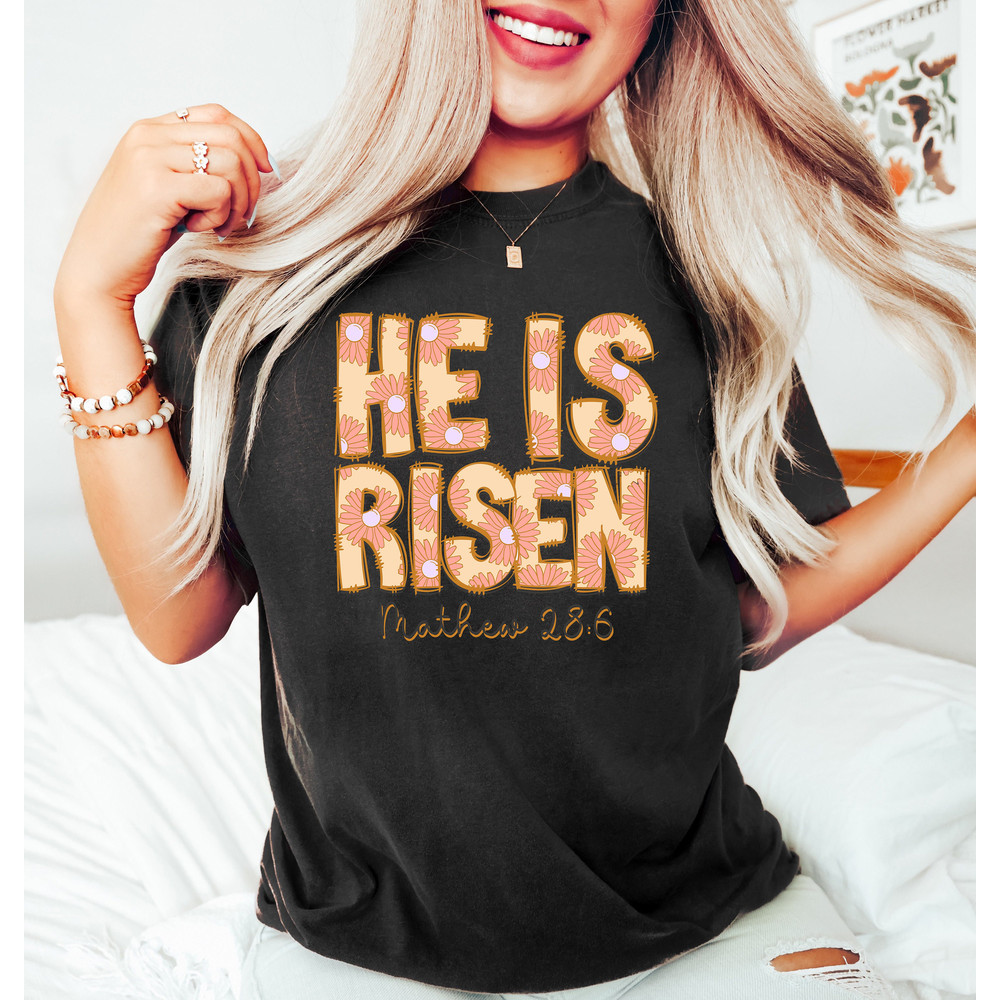 He Is Risen, Floral Easter Shirt, Bible Verse Shirt, Christian Easter Tshirt, Faith Sweatshirt, Bible Tee, Family Easter Shirt, Easter Gifts - 2.jpg