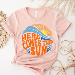 here comes the sun shirt, summer shirt, vacation shirt, 2022 beach shirt, summer vacation