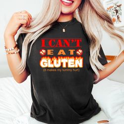 i cant eat gluten it makes my tummy hurts,  funny gluten intolerant shirt,  celiac mem