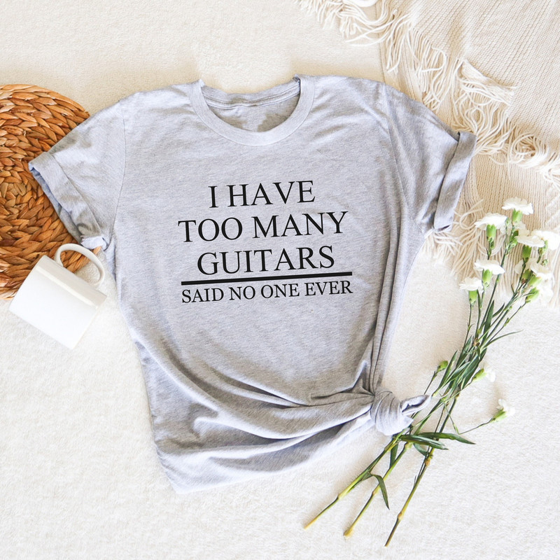 I Have Too Many Guitars Said No One Ever Tshirt, Musician Gift, Aesthetic Guitarist Shirt, Preppy Clothes, Gift for Her, Trendy Unisex Shirt - 3.jpg
