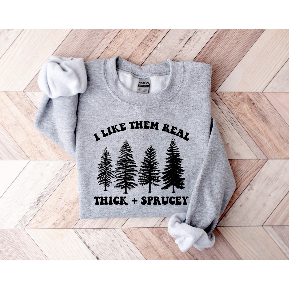 I Like Them Real Thick And Sprucy Sweatshirt,Funny Christmas Sweatshirt,Holiday Sweatshirt,Ugly Christmas Sweater,Christmas Gift,Xmas Shirt - 2.jpg