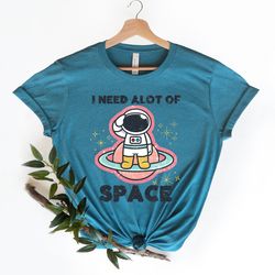 i need a lot of space shirt, astronaut nasa shirt, spacex shirt, nasa rocket shirt, space
