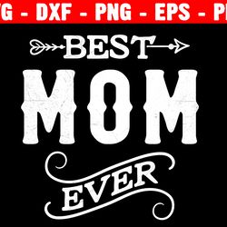 best mom ever svg, mama svg, mother's day svg, love mom svg, dxf, png, eps, jpeg, cut file, cricut, silhouette