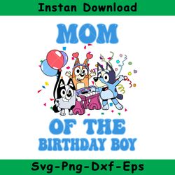 mom of the birthday boy svg, bluey birthday boy svg, birthday boy svg, bluey svg, instant download