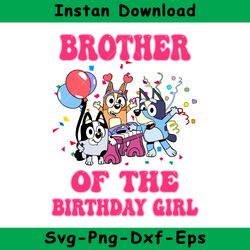 Brother Of The Birthday Girl Svg, Bluey Birthday Girl Svg, Bluey Svg, Instant Download