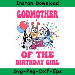 Godmother Of The Birthday Girl Svg, Bluey Birthday Girl Svg, Bluey Svg, Instant Download
