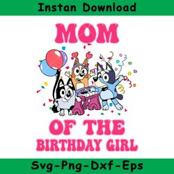 Mom Of The Birthday Girl Svg, Bluey Birthday Girl Svg, Bluey Svg, Instant Download