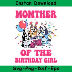 Mother Of The Birthday Girl Svg, Bluey Birthday Girl Svg, Bluey Svg, Instant Download