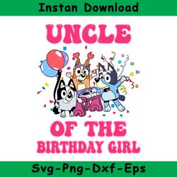 Uncle Of The Birthday Girl Svg, Bluey Birthday Girl Svg, Bluey Svg, Instant Download