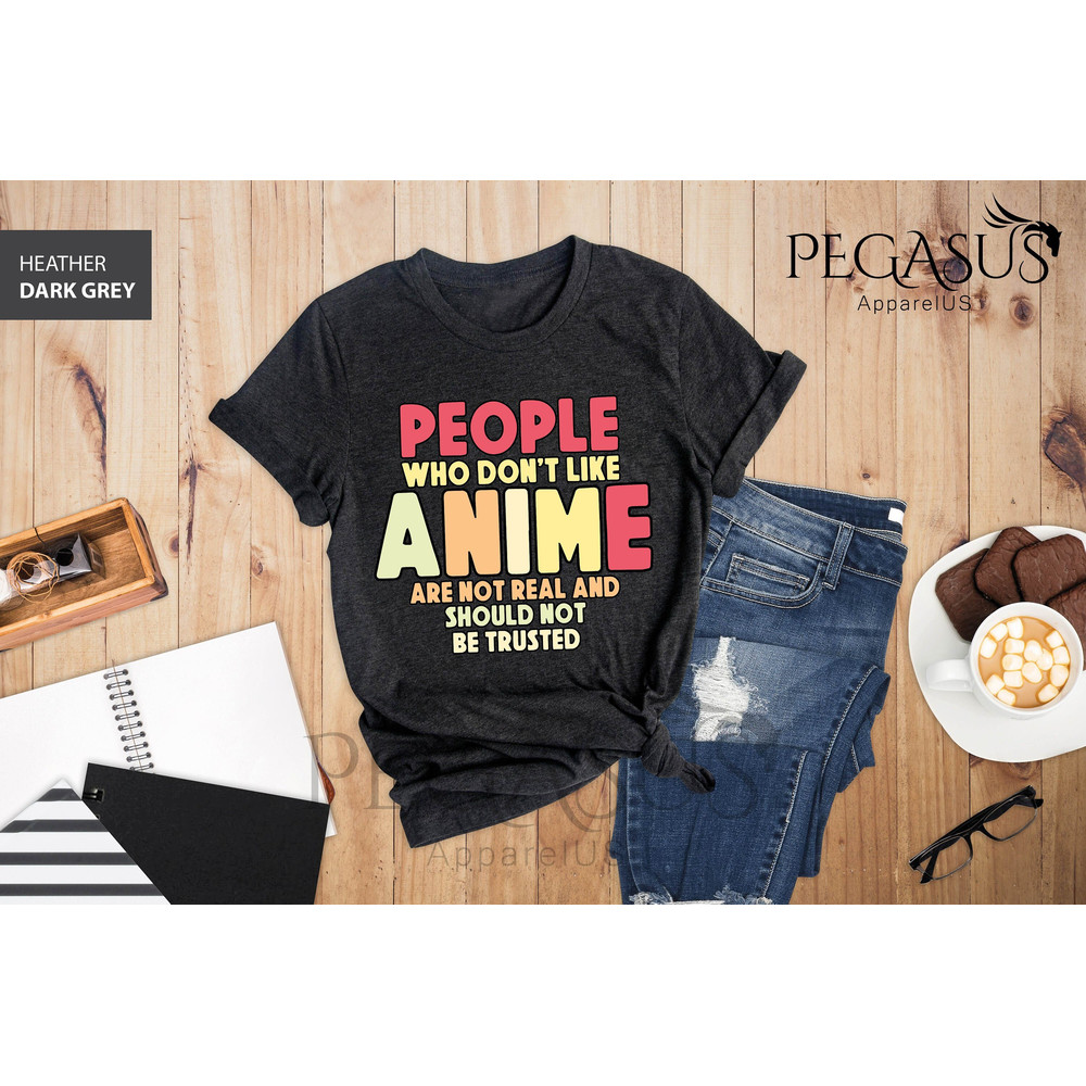 People Who Don't Like Anime Are Not Real And Should Not Be Trusted Shirt, Anime Shirt, Anime Lover Shirt, Anime Gifts, Gift For Anime Lover - 1.jpg