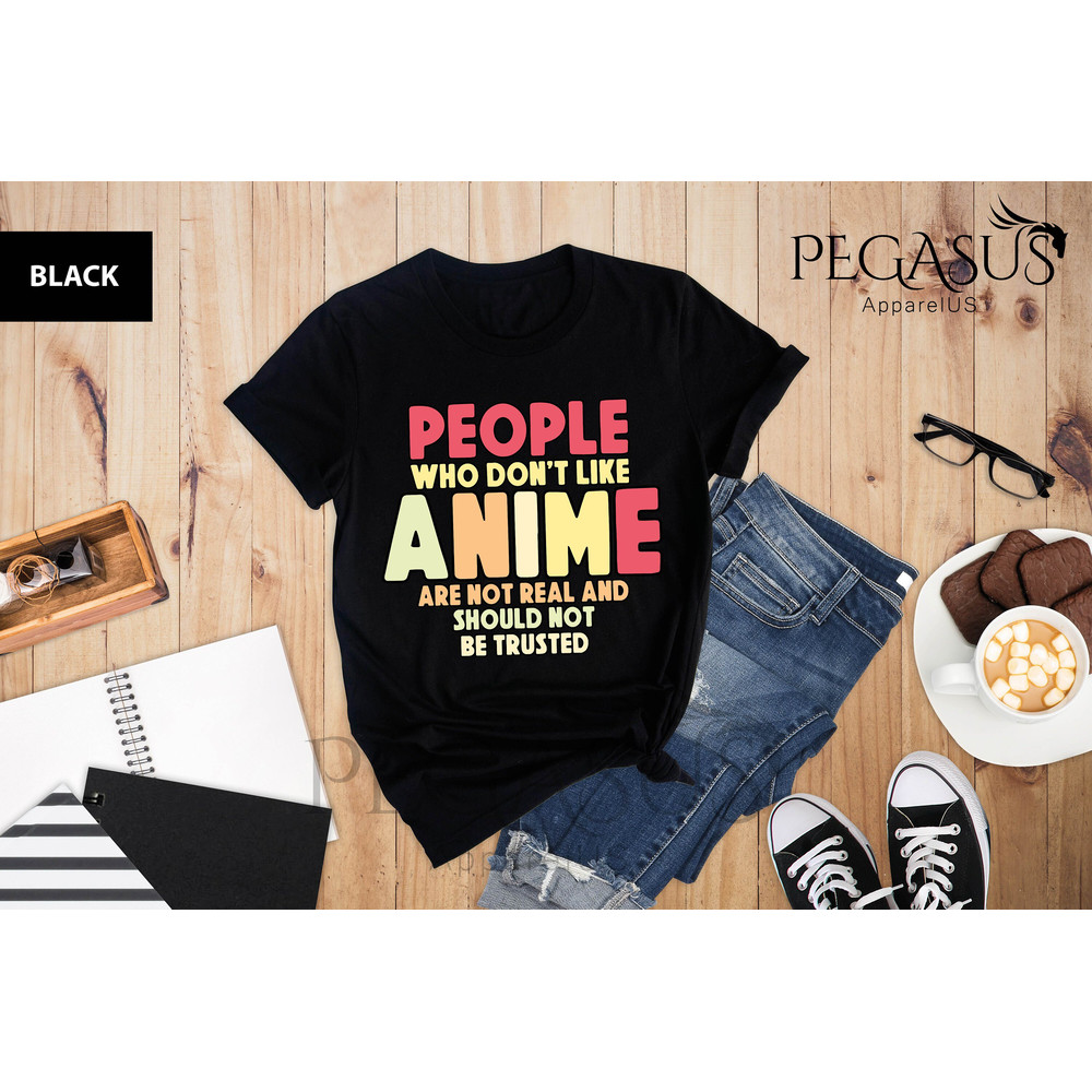People Who Don't Like Anime Are Not Real And Should Not Be Trusted Shirt, Anime Shirt, Anime Lover Shirt, Anime Gifts, Gift For Anime Lover - 5.jpg
