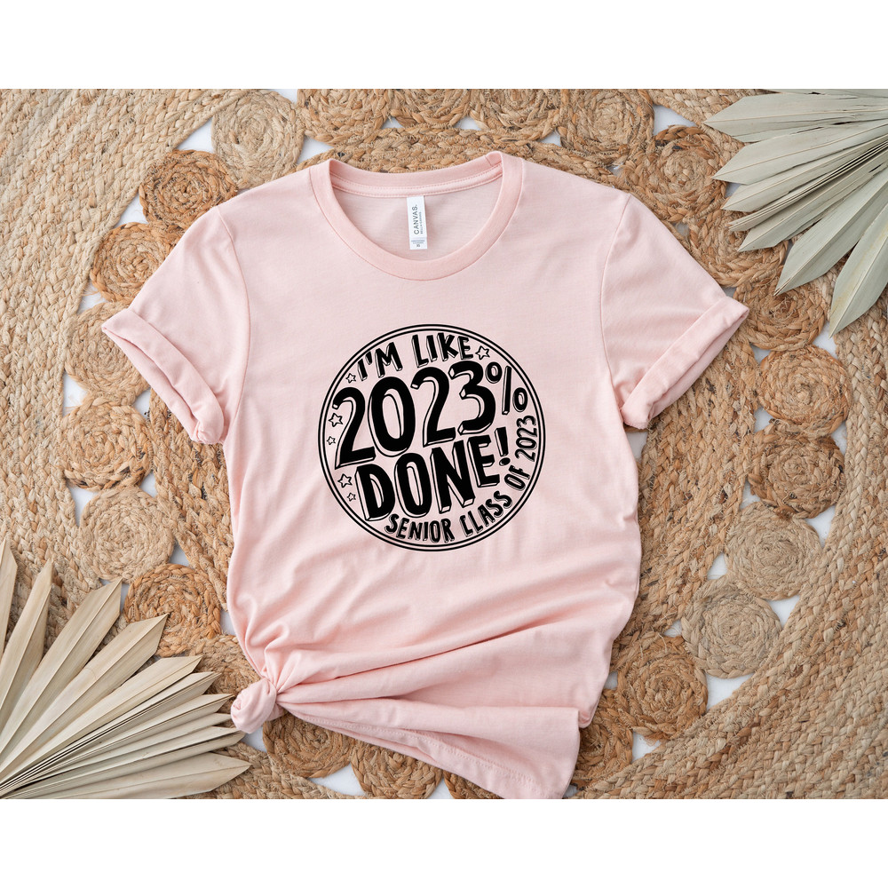 I'm Like 2023% Done Senior Class Of 2023, Graduation Shirt, Graduation Sweatshirt, Senior Squad Tshirt, Graduation Gang, Gift For Graduation - 2.jpg