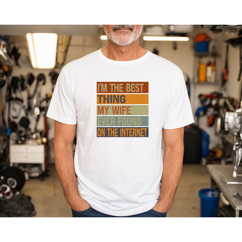 I'm The Best Thing My Wife Ever Found On The Internet, Funny Husband Shirt, Sarcastic Husband Dad Shirt, Cool Dad Shirt, Online Dating Shirt - 3.jpg