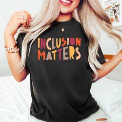 inclusion matters, autism awareness, neurodiversity sweatshirt, equal rights tshirt,