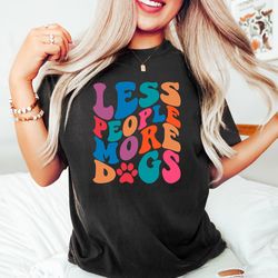 less people more dogs, gift for dog lover, dog sweatshirt, dog paw tshirt, animal lover t