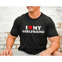 i love my girlfriend shirt, valentine day shirt, i heart my girlfriend shirt, valentine shirt for him, valentine boyfrie