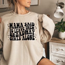 mama said to leave them broadway girls alone,  funny mothers saying tee,  cool mothers