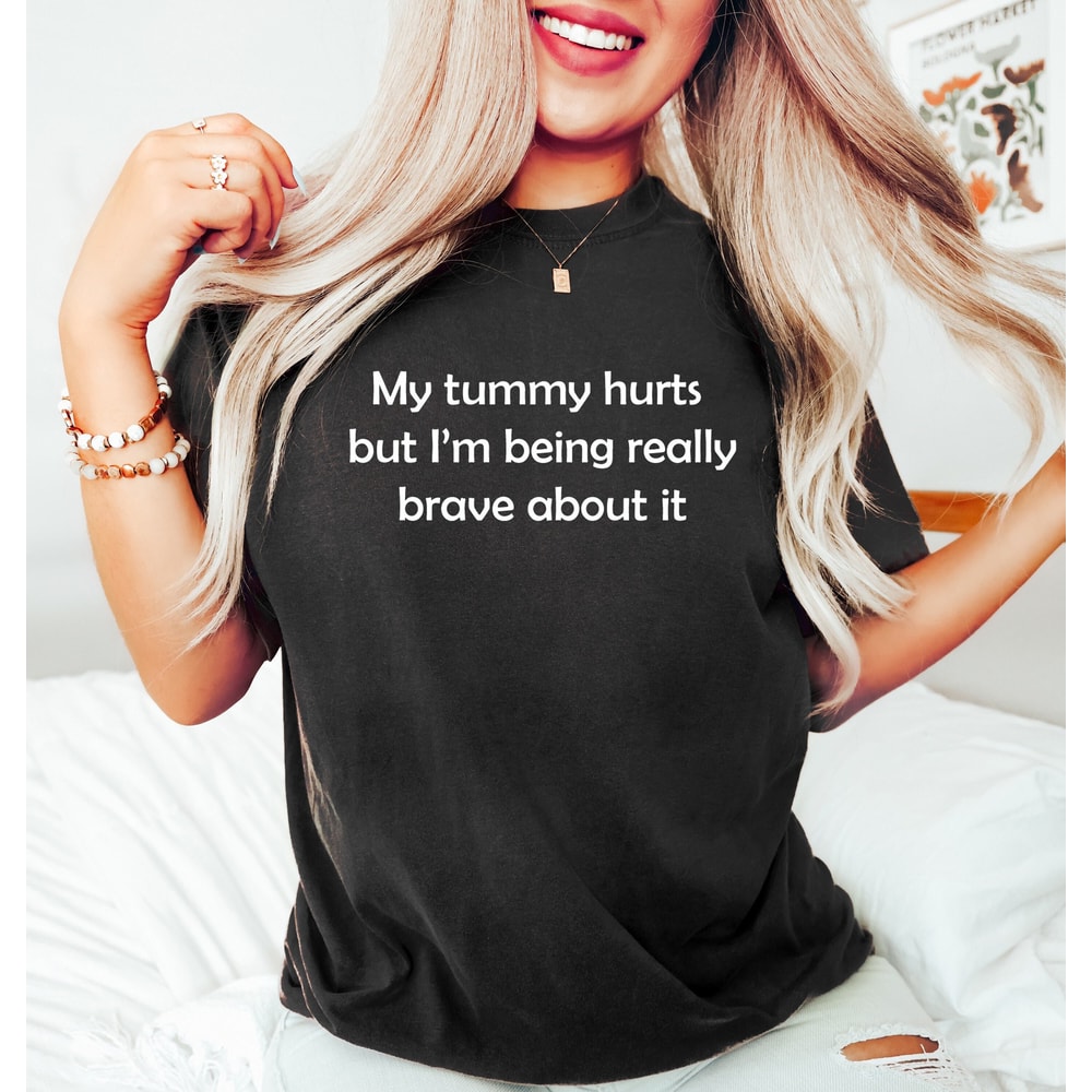 My Tummy Hurts and I'm Being Really Brave About It, Sarcastic Shirt, Positivity Sweatshirt, Trendy Aesthetic Shirt, Preppy Clothes, Girl Tee - 1.jpg