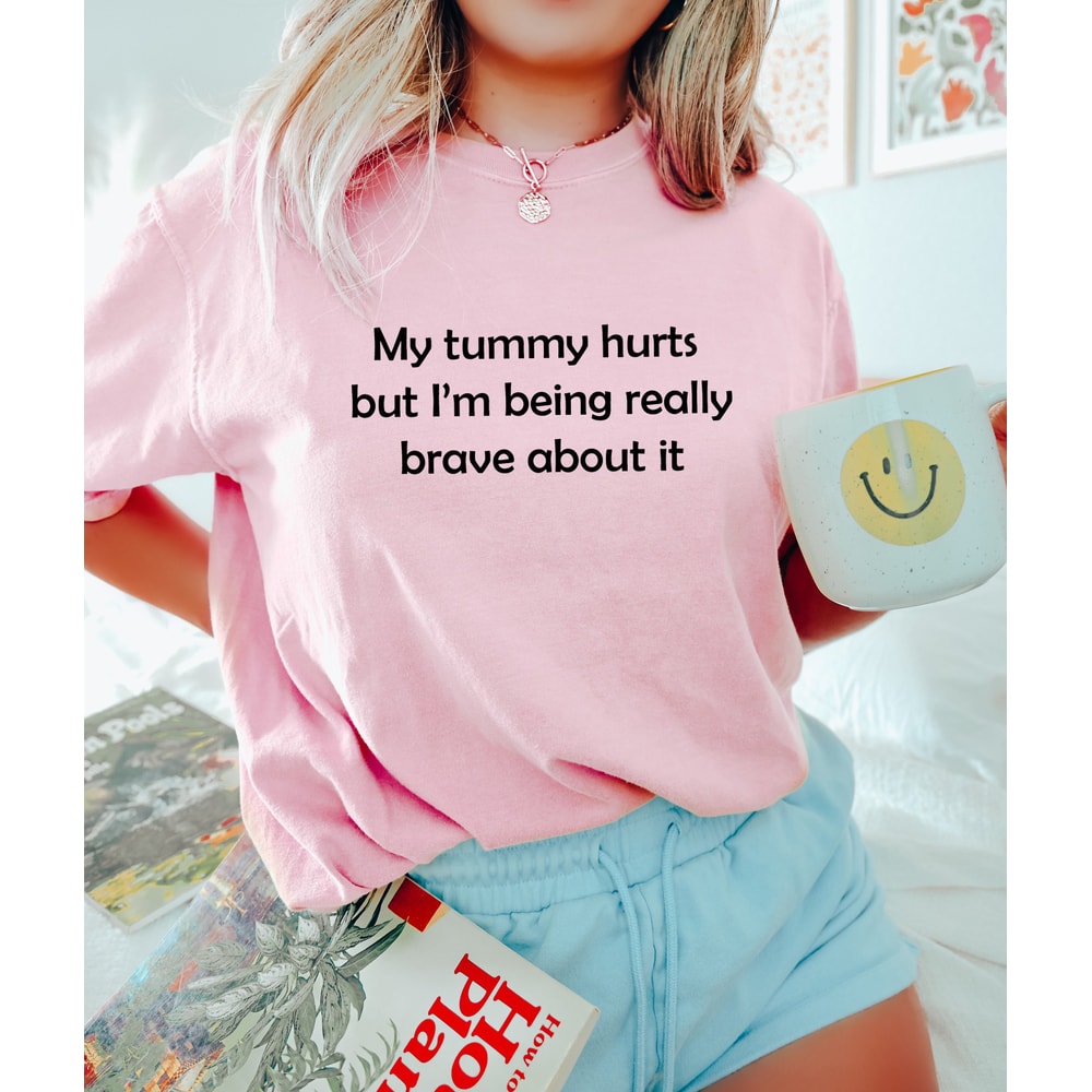 My Tummy Hurts and I'm Being Really Brave About It, Sarcastic Shirt, Positivity Sweatshirt, Trendy Aesthetic Shirt, Preppy Clothes, Girl Tee - 2.jpg