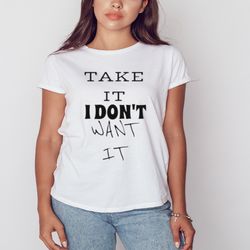 take it i dont want it kim petras shirt, unisex clothing, shirt for men women, graphic design, unisex shirt