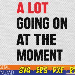 a lot going on at the moment funny svg, eps, png, dxf, digital download