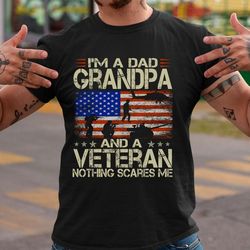 I'm A Dad Grandpa And Veteran Nothing Scares Me T-Shirt S-5XL, Father's Day Shirt Gift For Veteran Dad Papa Grandpa