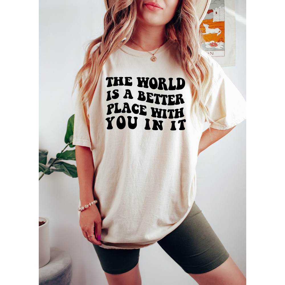 The World Is A Better Place With You In It Shirt,Oversized Aesthetic Clothing,Inspirational Love,Mental Health Tshirt,Positive Quote Sweater - 1.jpg