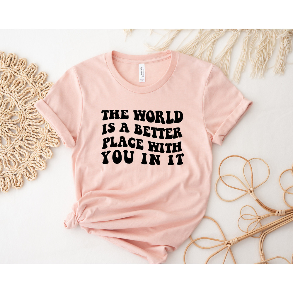 The World Is A Better Place With You In It Shirt,Oversized Aesthetic Clothing,Inspirational Love,Mental Health Tshirt,Positive Quote Sweater - 2.jpg